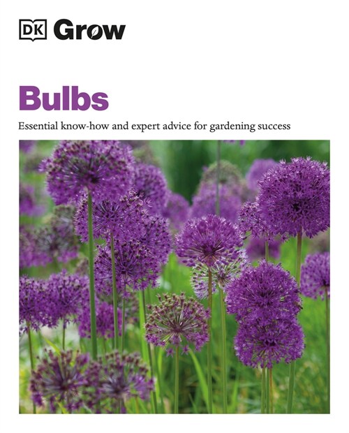 Grow Bulbs: Essential Know-How and Expert Advice for Gardening Success (Paperback)