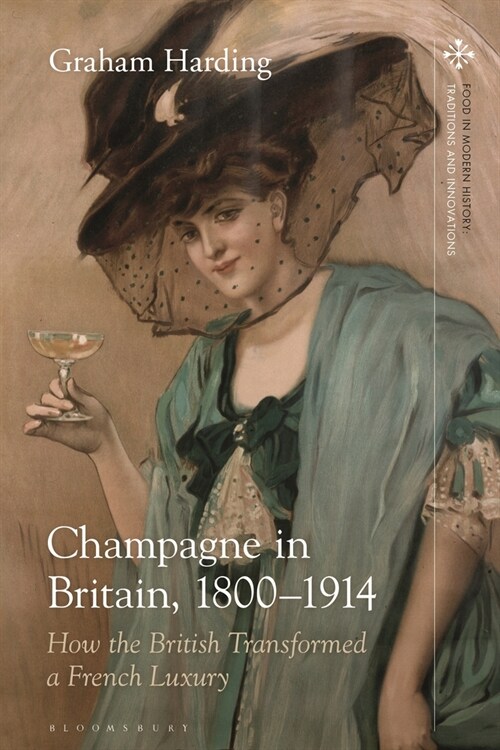 Champagne in Britain, 1800-1914 : How the British Transformed a French Luxury (Paperback)