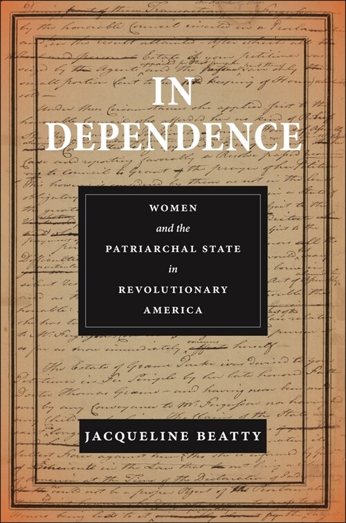 In Dependence: Women and the Patriarchal State in Revolutionary America (Hardcover)