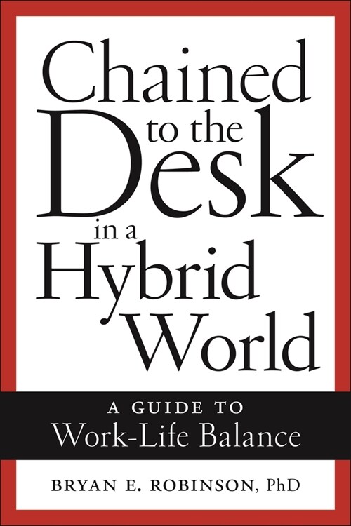 Chained to the Desk in a Hybrid World: A Guide to Work-Life Balance (Hardcover)