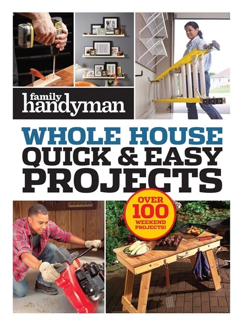 Family Handyman Quick & Easy Projects: Over 100 Weekend Projects (Paperback)