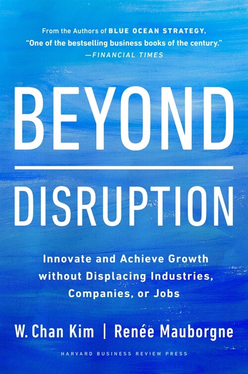 Beyond Disruption: Innovate and Achieve Growth Without Displacing Industries, Companies, or Jobs (Hardcover)