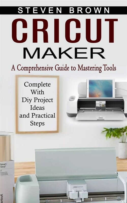 [POD] Cricut Maker: A Comprehensive Guide to Mastering Tools (Complete With Diy Project Ideas and Practical Steps) (Paperback)