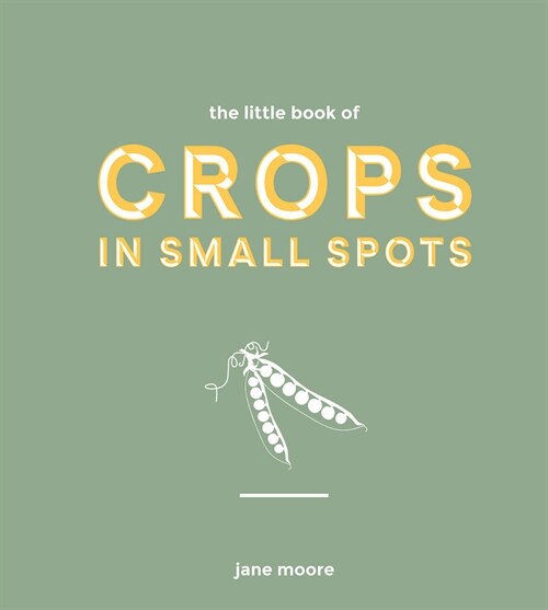 The Little Book of Crops in Small Spots : A Modern Guide to Growing Fruit and Veg (Hardcover)