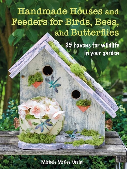 Handmade Houses and Feeders for Birds, Bees, and Butterflies : 35 Havens for Wildlife in Your Garden (Paperback)