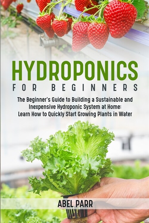 [POD] Hydroponics For Beginners: The Beginner's Guide to Building a Sustainable and Inexpensive Hydroponic System at Home: Learn How to Quickly Start G (Paperback)