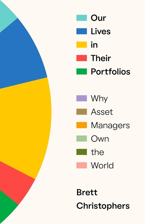 Our Lives in Their Portfolios: Why Asset Managers Own the World (Hardcover)