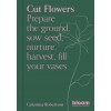 Cut Flowers : Bloom Gardener's Guide (Paperback)