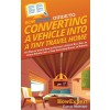 [POD] HowExpert Guide to Converting a Vehicle into a Tiny Travel Home: 101 Tips to Learn How to Convert a School Bus, Van, or Other Vehicle into a Tiny Trav (Hardcover)