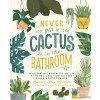 Never Put a Cactus in the Bathroom: A Room-By-Room Guide to Styling and Caring for Your Houseplants (Paperback)