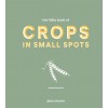 The Little Book of Crops in Small Spots : A Modern Guide to Growing Fruit and Veg (Hardcover)