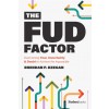 The Fud Factor: Overcoming Fear, Uncertainty & Doubt to Achieve the Impossible (Hardcover)