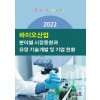 2022 바이오산업 분야별 시장동향과 유망 기술개발 및 기업 현황